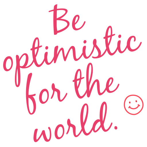 Be Optimistic for the World
